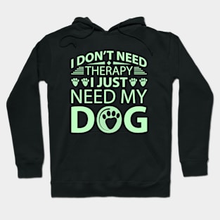 I Don't Need Therapy I Just Need My Dog Hoodie